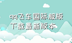 qq飞车国际服版下载最新版本