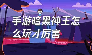 手游暗黑神王怎么玩才厉害