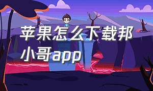 苹果怎么下载邦小哥app