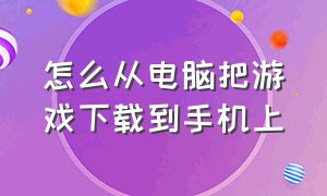 怎么从电脑把游戏下载到手机上