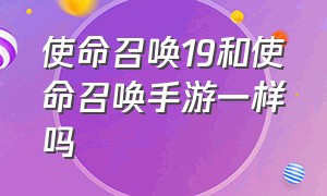 使命召唤19和使命召唤手游一样吗（使命召唤16和使命召唤手游的区别）