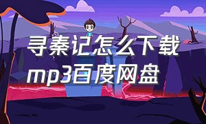 寻秦记怎么下载mp3百度网盘