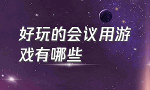 好玩的会议用游戏有哪些