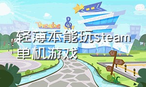 轻薄本能玩steam单机游戏