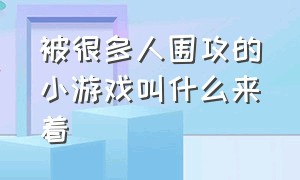 被很多人围攻的小游戏叫什么来着（最近很火的恐怖小游戏叫什么名字）