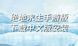 绝地求生手游版下载中文版安装（绝地求生手游版下载中文版安装最新）