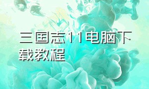 三国志11电脑下载教程