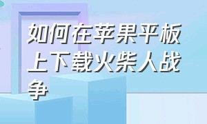 如何在苹果平板上下载火柴人战争