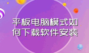 平板电脑模式如何下载软件安装