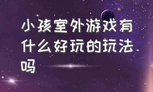 小孩室外游戏有什么好玩的玩法吗