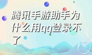 腾讯手游助手为什么用qq登录不了