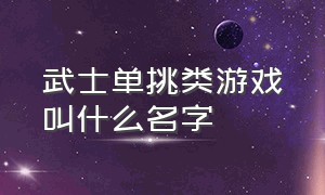 武士单挑类游戏叫什么名字