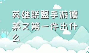 英雄联盟手游德莱文第一件出什么