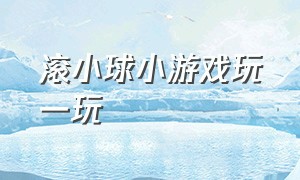 滚小球小游戏玩一玩