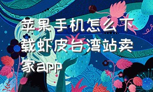 苹果手机怎么下载虾皮台湾站卖家app