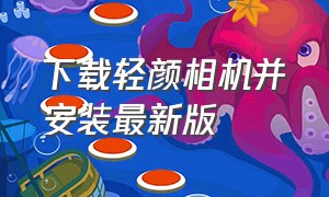 下载轻颜相机并安装最新版