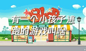 有一个小孩子逃跑的游戏叫啥（一个小男孩一个小女孩推理类游戏）