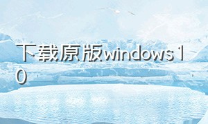 下载原版windows10