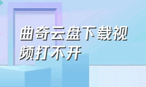 曲奇云盘下载视频打不开