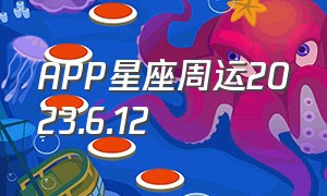 APP星座周运2023.6.12（app星座最新月运）