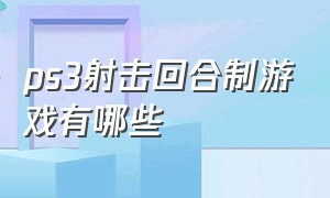 ps3射击回合制游戏有哪些