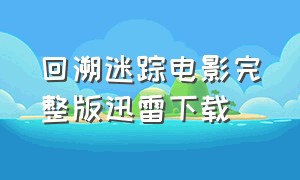 回溯迷踪电影完整版迅雷下载