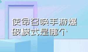 使命召唤手游爆破模式是哪个（使命召唤手游爆破模式按哪个下包）