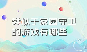 类似于家园守卫的游戏有哪些（和家园守卫战一样的塔防游戏）