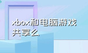 xbox和电脑游戏共享么