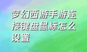 梦幻西游手游连接键盘鼠标怎么设置