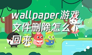 wallpaper游戏文件删除怎么下回来