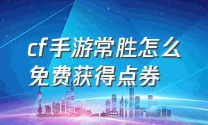 cf手游常胜怎么免费获得点券