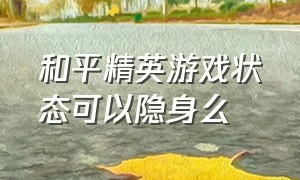 和平精英游戏状态可以隐身么