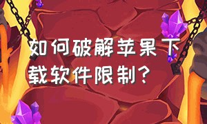 如何破解苹果下载软件限制?