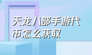 天龙八部手游代币怎么获取