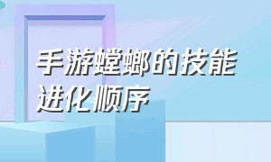 手游螳螂的技能进化顺序