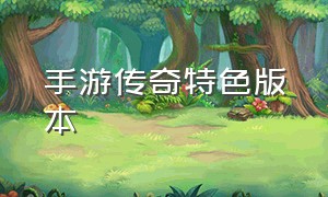 手游传奇特色版本（手游传奇1.76怀旧版）