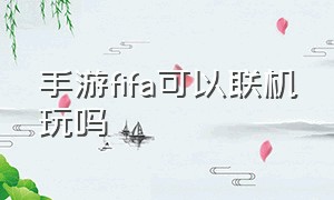 手游fifa可以联机玩吗