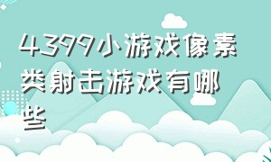 4399小游戏像素类射击游戏有哪些