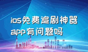 ios免费追剧神器app有问题吗