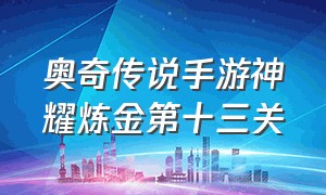 奥奇传说手游神耀炼金第十三关