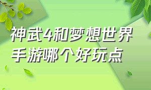 神武4和梦想世界手游哪个好玩点