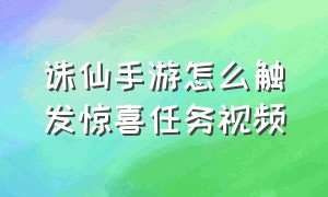 诛仙手游怎么触发惊喜任务视频