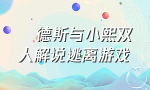 屌德斯与小熙双人解说逃离游戏