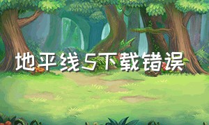 地平线5下载错误