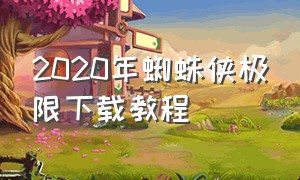 2020年蜘蛛侠极限下载教程（蜘蛛侠极限下载教程）