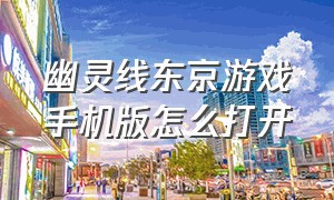 幽灵线东京游戏手机版怎么打开