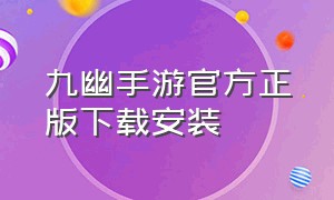 九幽手游官方正版下载安装（官方免费手游下载平台）