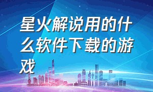 星火解说用的什么软件下载的游戏