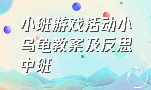 小班游戏活动小乌龟教案及反思中班